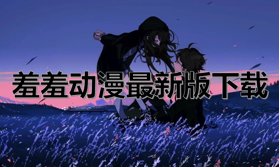 羞羞动漫最新版下载